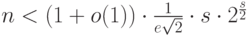 n < (1+o(1))\cdot \frac 1 {e\sqrt{2}}\cdot s \cdot 2^{\frac{s}{2}