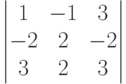         	  \begin{vmatrix}        	  1 & -1 & 3 \\        	  -2 & 2 & -2 \\        	  3 & 2 & 3         	  \end{vmatrix}        	  