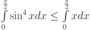 \int\limits_{0}^{\frac {\pi}2}\sin^4 x dx\le\int\limits_{0}^{\frac {\pi}2} x dx