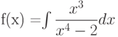 f(x) =\int  \dfrac{x^3}{x^4-2} dx