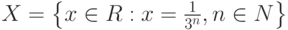 X=\left\{x \in R:x=\frac{1}{3^n},n\in N\right\}