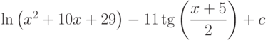 \ln\left(x^2+10x+29 \right)-11\tg\left(\dfrac{x+5}{2} \right)+c