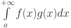 \int\limits_a^{+\infty}f(x)g(x)dx