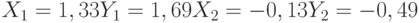 X_1= 1,33\\Y_1= 1,69\\X_2= -0,13\\Y_2= -0,49