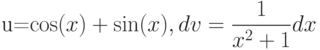 u=\cos(x)+\sin(x), dv=\dfrac{1}{x^2+1} dx