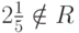 2\frac{1}{5}\notin R