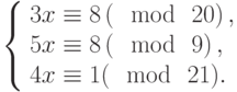 \left\{\begin{array}{l}3x \equiv 8\left(\mod~20\right),\\5x \equiv 8\left(\mod~9\right),\\4x \equiv 1(\mod~21).\end{array}\right