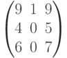 \begin{pmatrix}9 & 1 & 9\\4 & 0 & 5\\6 & 0 & 7\end{pmatrix}