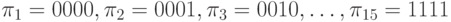 \pi_1=0000,\pi_2=0001,\pi_3=0010,\ldots,\pi_{15}=1111