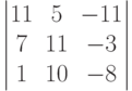         	  \begin{vmatrix}        	  11 & 5 & -11 \\        	  7 & 11 & -3 \\        	  1 & 10 & -8         	  \end{vmatrix}        	  