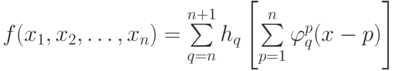 f(x_1,x_2, …, x_n) = \sum \limits_{q=n}^{n+1} {h_q} \left [{\sum \limits_{p=1}^n {\varphi_q^p (x-p)}}\right ]