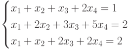 $$ begin{cases}x_1+x_2+x_3+2x_4=1\x_1+2x_2+3x_3+5x_4=2\x_1+x_2+2x_3+2x_4=2end{cases} $$