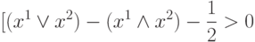 [(x^1 \vee x^2) - (x^1 \wedge x^2) - \frac{1}{2} >0