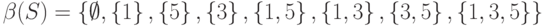 \beta (S) = \left\{ {\emptyset, \left\{ {1} \right\}, \left\{ {5} \right\}, \left\{ {3} \right\}, \left\{ {1, 5} \right\}, \left\{ {1, 3} \right\}, \left\{ {3, 5} \right\},  \left\{ {1, 3, 5} \right\}} \right\}