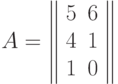 A=\left\| \begin{array}{rr}5&6\\4&1\\1&0\\ \end{array} \right\|