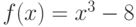 $f(x)=x^{3}-8$