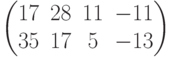 $$\begin{pmatrix}17&28&11&-11\\35&17&5&-13\end{pmatrix}$$