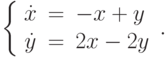 \left\{\begin{array}{ccl}  \dot{x} &=&-x+y \\  \dot{y} &=&2x-2y\end{array}\right..		