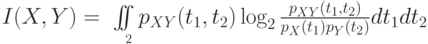 I(X,Y)=\int\limits_{\quad\bR^2}\!\!\!\!\!\int p_{XY}(t_1,t_2)\log_2{p_{XY}(t_1,t_2) \over p_X(t_1)p_Y(t_2)}dt_1dt_2