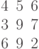  \begin{matrix}4&5&6\\3&9&7\\6&9&2\end{matrix}