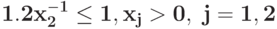 \bf{1.2 x_{2}^{-1}\leq 1, x_j>0,\j=1, 2}