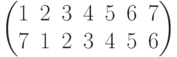 \begin{pmatrix}1 & 2 & 3 & 4 & 5 & 6 & 7\\7 & 1 & 2 & 3 & 4 & 5 & 6\\\end{pmatrix}