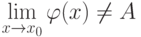  \lim\limits_{x \to x_0} {\varphi (x)}\neq A