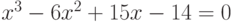 x^3 - 6x^2 + 15x - 14=0