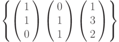 \left\{        \left( \begin{array}{c} 1\\1\\0\\\end{array} \right)        \left( \begin{array}{c} 0\\1\\1\\\end{array} \right)        \left( \begin{array}{c} 1\\3\\2\\\end{array} \right)\right\}