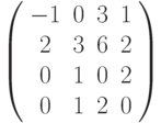 \left( \begin{array}{cccc}-1 & 0 & 3 & 1 \\ 2 & 3 & 6 & 2 \\ 0 & 1 & 0 & 2 \\ 0 & 1 & 2 & 0%\end{array}%\right)