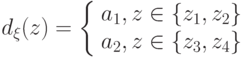 d_{\xi}(z)=\left\{ \begin {array}{1} a_1,z\in \{z_1,z_2\}\\a_2,z\in \{z_3,z_4\}\end{array} \right.