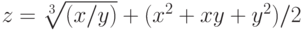 z=\sqrt[3]{(x/y)} + (x^2+xy+y^2)/2