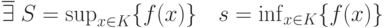 \overline{\exists}\;S=\sup_{x\in K}\{f(x)\}\quad s=\inf_{x\in K}\{f(x)\}