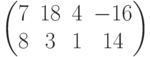 $$\begin{pmatrix}7&18&4&-16\\8&3&1&14\end{pmatrix}$$