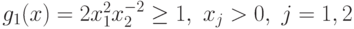 g_{1}(x) =2 x_{1}^{2}x_{2}^{-2} \geq 1,\ x_j>0,\j= 1, 2