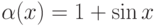 \alpha(x)=1+\sin x