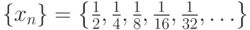 \left\{x_n\right\}=\left\{\frac 12,\frac 14,\frac {1}{8},\frac {1}{16},\frac {1}{32},\ldots\right\}