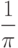 \dfrac{1}{\pi}