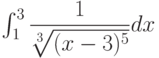 \int_{1}^{3} \dfrac{1}{\sqrt[3]{(x-3)^5}} dx 