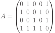 A= \begin{pmatrix}0 & 1 & 0 & 0 & 1 \\1 & 0 & 0 & 1 & 0\\0 & 0 & 1 & 0 & 1\\1 & 1 & 1 & 1 & 0\\\end{pmatrix}