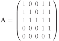 \mathbf{A} = \left( \begin{array}{ccccc} 1 & 0 & 0 & 1 & 1 \\ 1 & 1 & 0 & 1 & 1 \\ 1 & 1 & 1 & 1 & 1 \\ 0 & 0 & 0 & 1 & 1 \\ 0 & 0 & 0 & 0 & 1 \end{array} \right)	