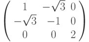 \left( {\begin{array}{*{20}{c}}   1 & { - \sqrt 3 } & 0  \\   { - \sqrt 3 } & { - 1} & 0  \\   0 & 0 & 2  \\\end{array}} \right)
