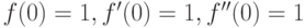 f(0)=1, f'(0)=1, f''(0)=1