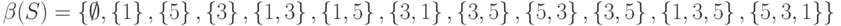 \beta (S) = \left\{ {\emptyset, \left\{ {1} \right\}, \left\{ {5} \right\}, \left\{ {3} \right\}, \left\{ {1, 3} \right\}, \left\{ {1, 5} \right\}, \left\{ {3, 1} \right\}, \left\{ {3, 5} \right\}, \left\{ {5, 3} \right\}, \left\{ {3, 5} \right\}, \left\{ {1, 3, 5} \right\},   \left\{ {5, 3, 1} \right\}  } \right\}