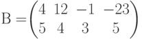 В=$$\begin{pmatrix}4&12&-1&-23\\5&4&3&5 \end{pmatrix}$$