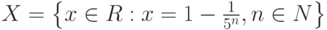 X=\left\{x\in R:x=1-\frac{1}{5^n},n\in N\right\}