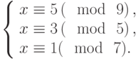 \left\{\begin{array}{l}x \equiv 5\left(\mod~9\right),\\x \equiv 3\left(\mod~5\right),\\x \equiv 1(\mod~7).\end{array}\right