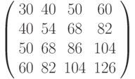 \left( \begin{array}{cccc}30 & 40 & 50 & 60 \\ 40 & 54 & 68 & 82 \\ 50 & 68 & 86 & 104 \\ 60 & 82 & 104 & 126%\end{array}%\right)