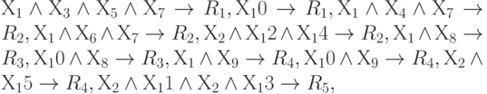 Х_1 \land Х_3 \land Х_5 \land Х_7  \to R_1,Х_10 \to R_1 ,Х_1 \land Х_4 \land Х_7  \to R_2 ,Х_1 \land Х_6 \land Х_7  \to R_2 , Х_2 \land Х_12 \land Х_14 \to R_2 ,Х_1 \land Х_8 \to R_3 ,Х_10 \land Х_8 \to R_3 ,Х_1 \land Х_9 \to R_4 ,Х_10 \land Х_9  \to R_4 ,Х_2 \land Х_15 \to R_4 , Х_2 \land Х_11 \land  Х_2 \land Х_13 \to R_5 ,