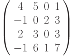 \left( \begin{array}{cccc}4 & 5 & 0 & 1 \\ -1 & 0 & 2 & 3 \\ 2 & 3 & 0 & 3 \\ -1 & 6 & 1 & 7%\end{array}%\right)